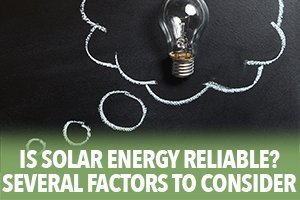 Is Solar Energy Reliable? - Several Factors to Consider