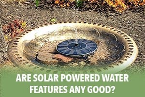 Are Solar Powered Water Features Any Good?