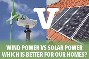 Wind Power vs Solar Power: Which is Better for our Homes?